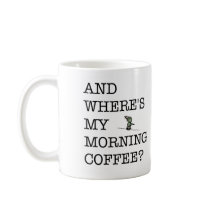 And Where's My Morning Coffee Mug
