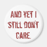 And yet I still don't care. Refrigerator Magnet