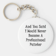 And You Said I Would Never Become A Professional P Key Chains