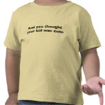 And you thought your kid was cute t-shirt