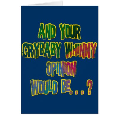 AND YOUR CRYBABY WHINNY OPINION WOULD BE GREETING CARD by dgpaulart