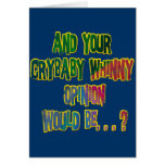 AND YOUR CRYBABY WHINNY OPINION WOULD BE cards