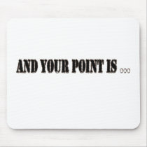 And Your Point Is... mousepads