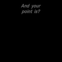 And your point is? t-shirts