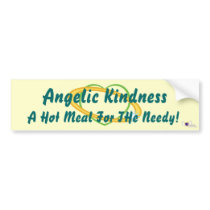 Angelic Kindness, A Hot Meal For THe Needy-Cust.. bumper stickers