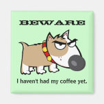 Angry Dog - Beware! I Haven't Had My Coffee Yet Magnets
