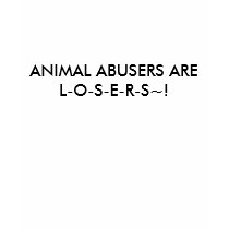 ANIMAL ABUSERS ARE L-O-S-E-R-S~! t-shirts by hotgurl95 ANIMAL ABUSERS ARE L-O-S-E-R-S~! t-shirts