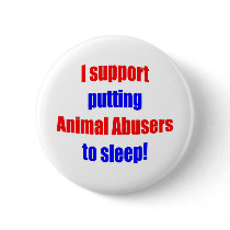 Animal Abusers Put To Sleep Pinback Button