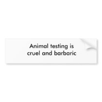 Animal testing is cruel and barbaric bumper stickers