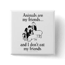 Animals are my friends..and I don't eat my friends Pinback Buttons