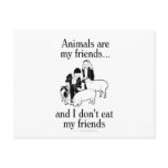 Animals are my friends..and I don't eat my friends Post Cards