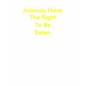 Animals HaveThe RightTo BeEaten t-shirts