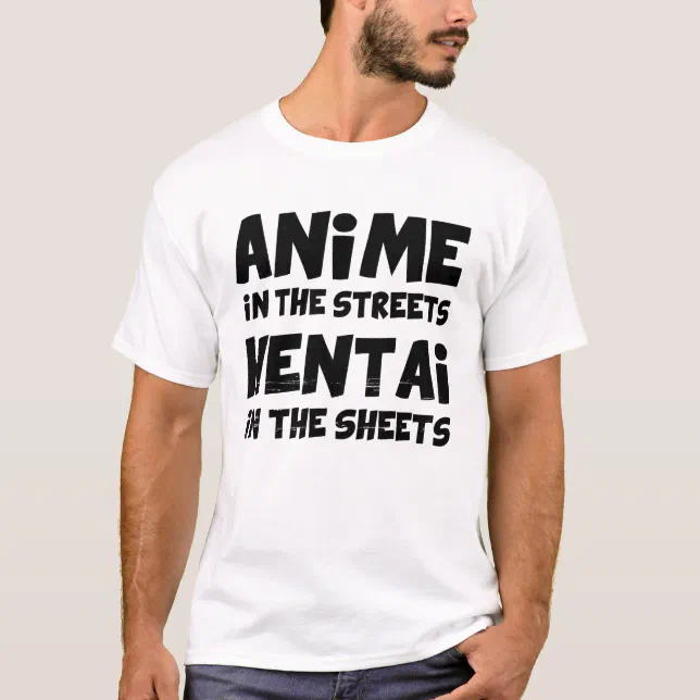 Anime In The Streets Hentai In The Sheets T Shirt Zazzle