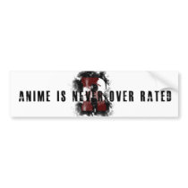 Anime is never over rated! bumper sticker