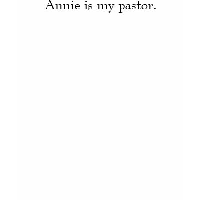 Annie is my pastor. T-shirt by godgirl35