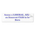 Annoy a LIBERAL, Allow an Innocent Child to be ... bumper stickers by Precambrian Annoy a LIBERAL, Allow an Innocent Child to be ... bumper stickers
