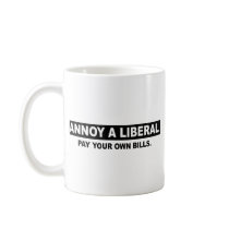 ANNOY A LIBERAL. PAY YOUR OWN BILLS MUGS
