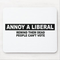 ANNOY A LIBERAL. REMIND THEM DEAD PEOPLE CAN'T VOT MOUSE PADS