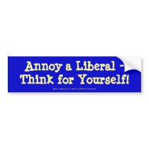Annoy a Liberal -, Think for Yourself! Bumper Sticker