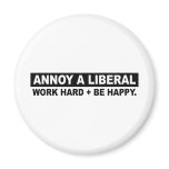 ANNOY A LIBERAL- WORK HARD AND BE HAPPY REFRIGERATOR MAGNETS