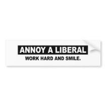 ANNOY A LIBERAL. WORK HARD AND SMILE BUMPER STICKER
