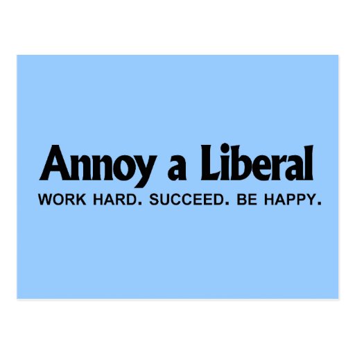 Annoy a Liberal - Work hard. Succeed. Be Happy Post Card