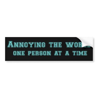 annoying the world funny bumpersticker bumpersticker