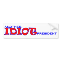 Another IDIOT President Bumper Sticker