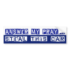 Answer My Prayer, Steal This Car zazzle_bumpersticker