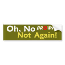 Anti BROWN Not Again! Bumper Sticker