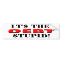 Anti Democrat “It's The Debt, Stupid!” bumper stickers by mrunpc Anti Democrat “It's The Debt, Stupid!” bumper stickers