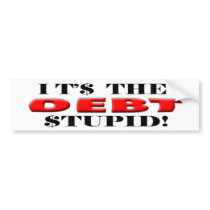 Anti Democrat “It's The Debt, Stupid!” bumper stickers by mrunpc Anti Democrat “It's The Debt, Stupid!” bumper stickers