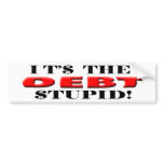 Anti Democrat “It's The Debt, Stupid!” Sticker bumper stickers