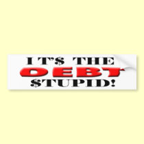 Anti Democrat “It's The Debt, Stupid!” Sticker bumper stickers