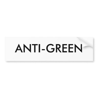 ANTI-GREEN BUMPER STICKER by tlyoung247