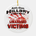 Anti-Gun Hillary Prefers Unarmed Victims Ceramic Ornament