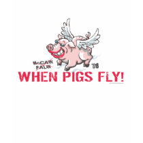 Anti McCain Palin When Pigs Fly t-shirts by YesPoliticsSuck Anti McCain Palin When Pigs Fly t-shirts