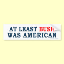 anti Obama "At Least Bush Was American" Sticker bumper stickers