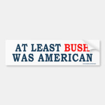 anti Obama "At Least Bush Was American" Sticker Bumper Stickers