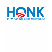 Anti-Obama Bumpersticker - Honk if Im paying your  Shirts