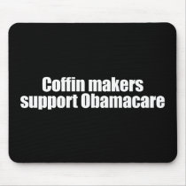 Anti-Obama - coffin makers support obamacare Mouse Pad