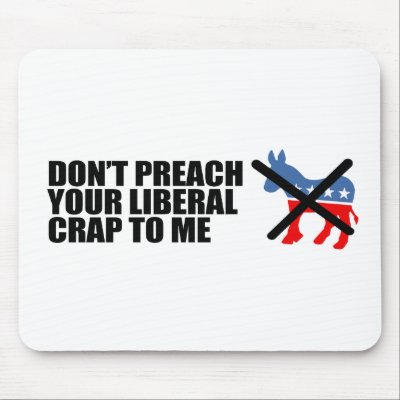 Anti-Obama - DONT PREACH YOUR LIBERAL CRAP Mouse Pad by obamanation