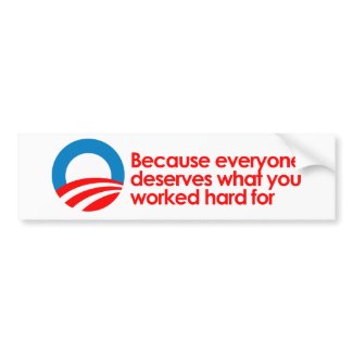 Anti-Obama - Everyone deserves what you work hard bumpersticker