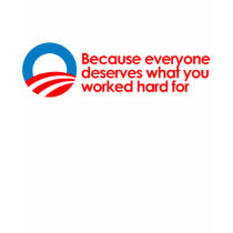 Anti-Obama - Everyone deserves what you work hard  T-shirts