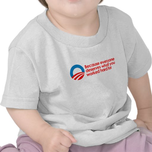 Anti-Obama - Everyone deserves what you work hard  T-shirts