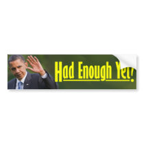 Anti Obama: Had Enough Yet? Bumper Stickers