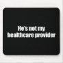Anti-Obama - he's not my healthcare provider Mouse Pads