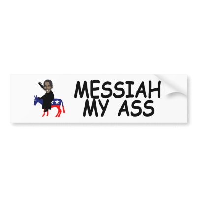 Anti Obama,messiah my ass anti Barack Obama Bumper Sticker by NOBAMAMAN