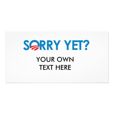Anti-Obama - Sorry Yet Photo Greeting Card by antiobama