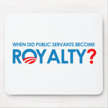 Anti-Obama - WHEN DID PUBLIC SERVANTS BECOME ROYAL Mouse Pad